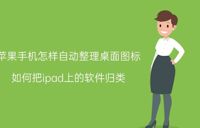 苹果手机怎样自动整理桌面图标 如何把ipad上的软件归类？